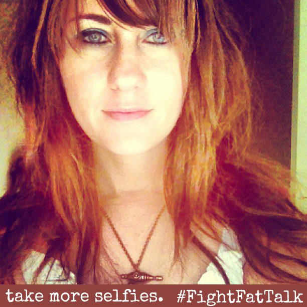 Fight Fat Talk. Love Yourself. Take More Selfies. #FightFatTalk #sp