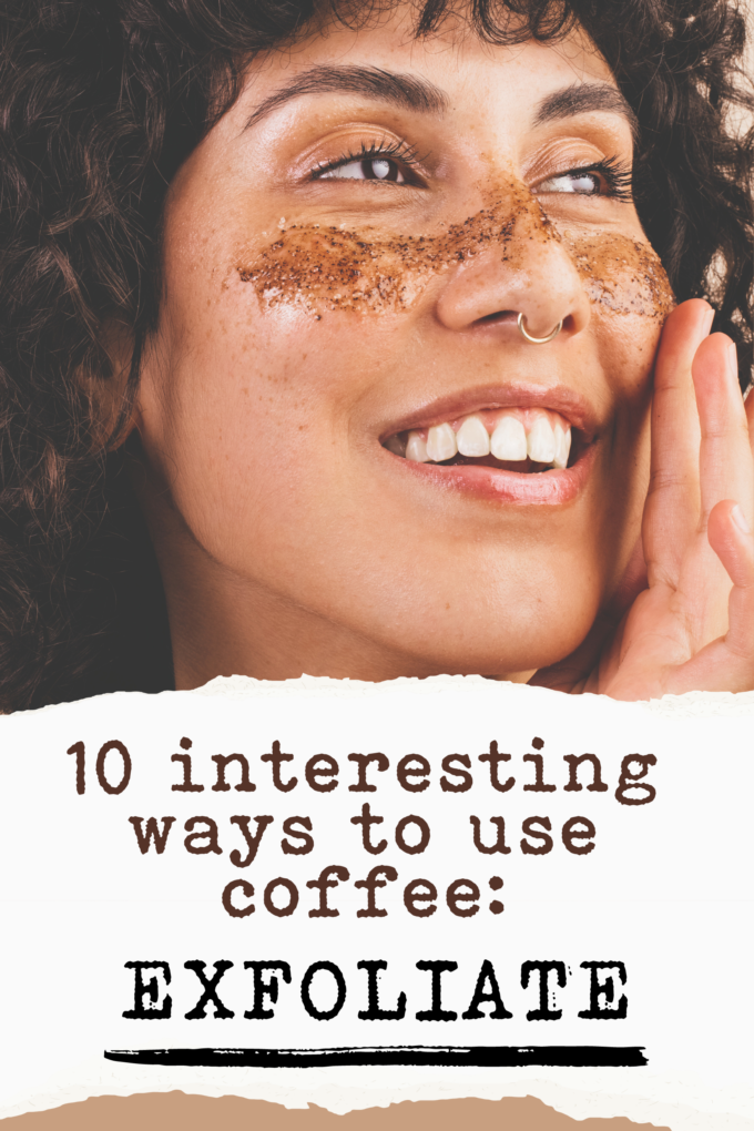 Copy of 10 interesting ways to use coffee: Exfoliate